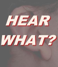 Hear What?